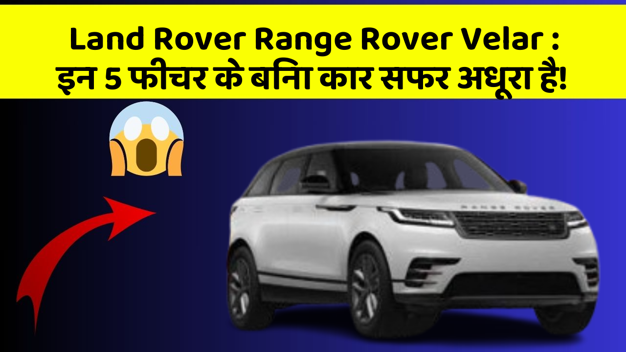 Land Rover Range Rover Velar:इन 5 फीचर के बिना कार सफर अधूरा है!