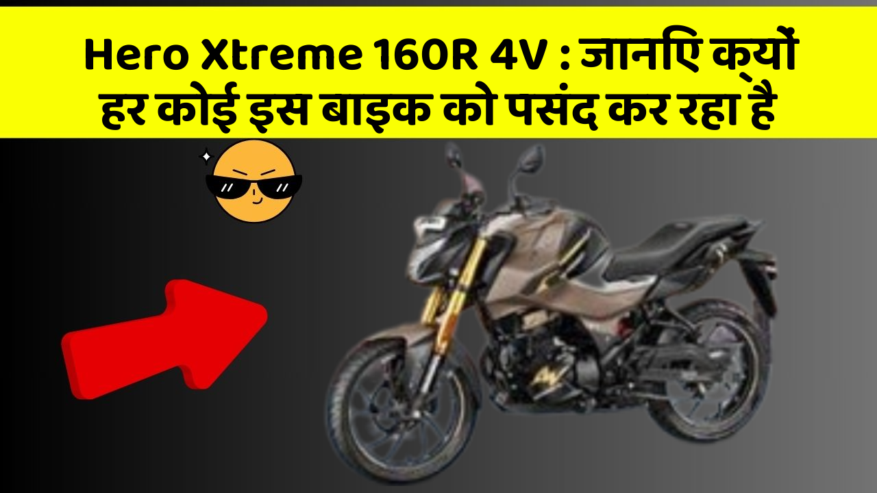 Hero Xtreme 160R 4V: जानिए क्यों हर कोई इस बाइक को पसंद कर रहा है