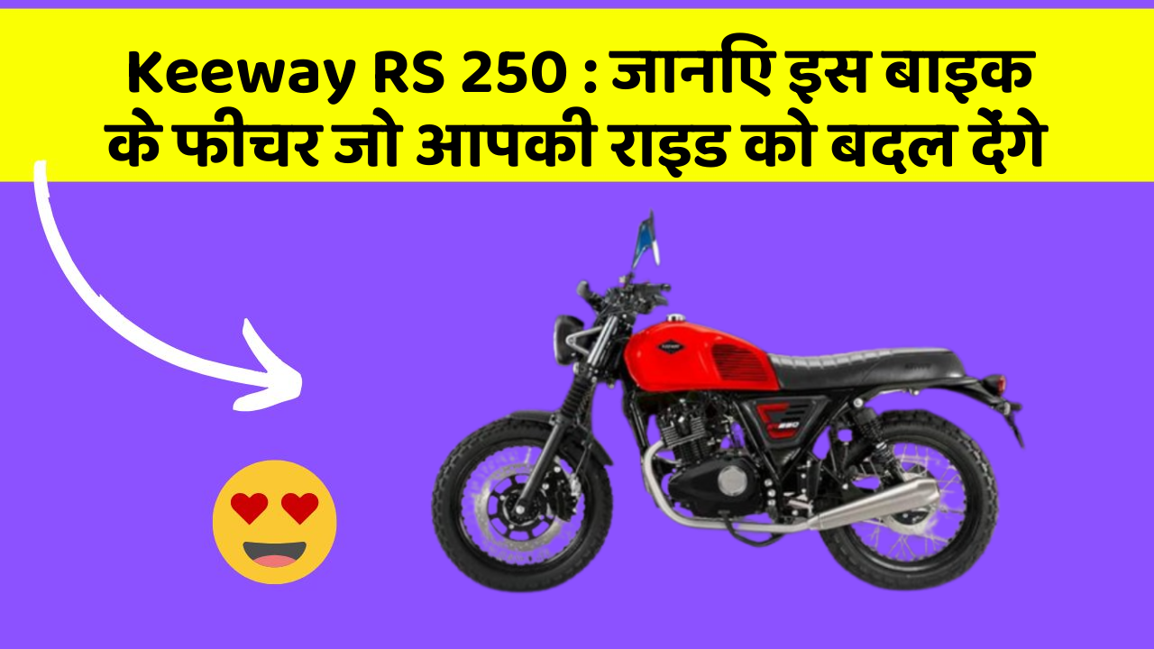 Keeway RS 250: जानिए इस बाइक के फीचर जो आपकी राइड को बदल देंगे