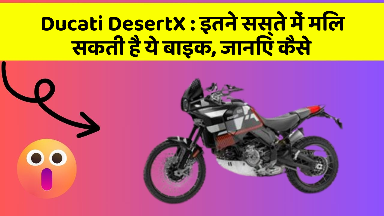 Ducati DesertX: इतने सस्ते में मिल सकती है ये बाइक, जानिए कैसे