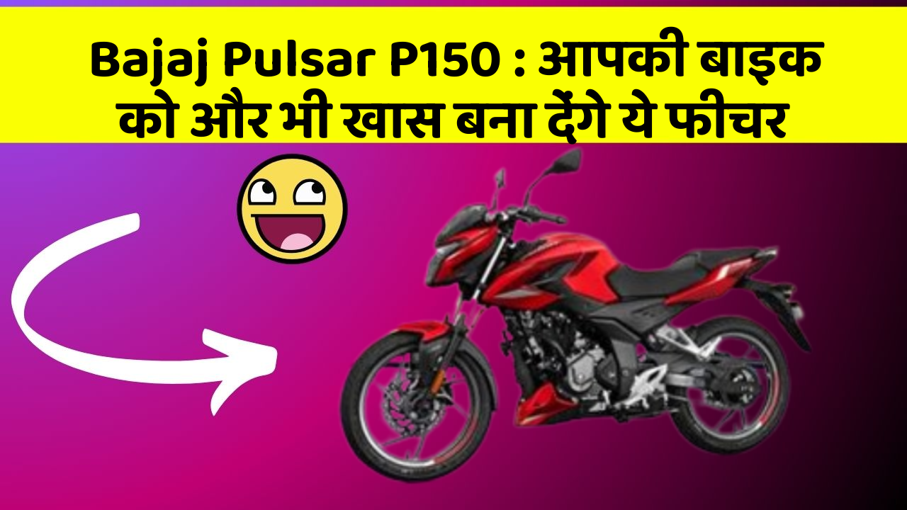 Bajaj Pulsar P150 : आपकी बाइक को और भी खास बना देंगे ये फीचर