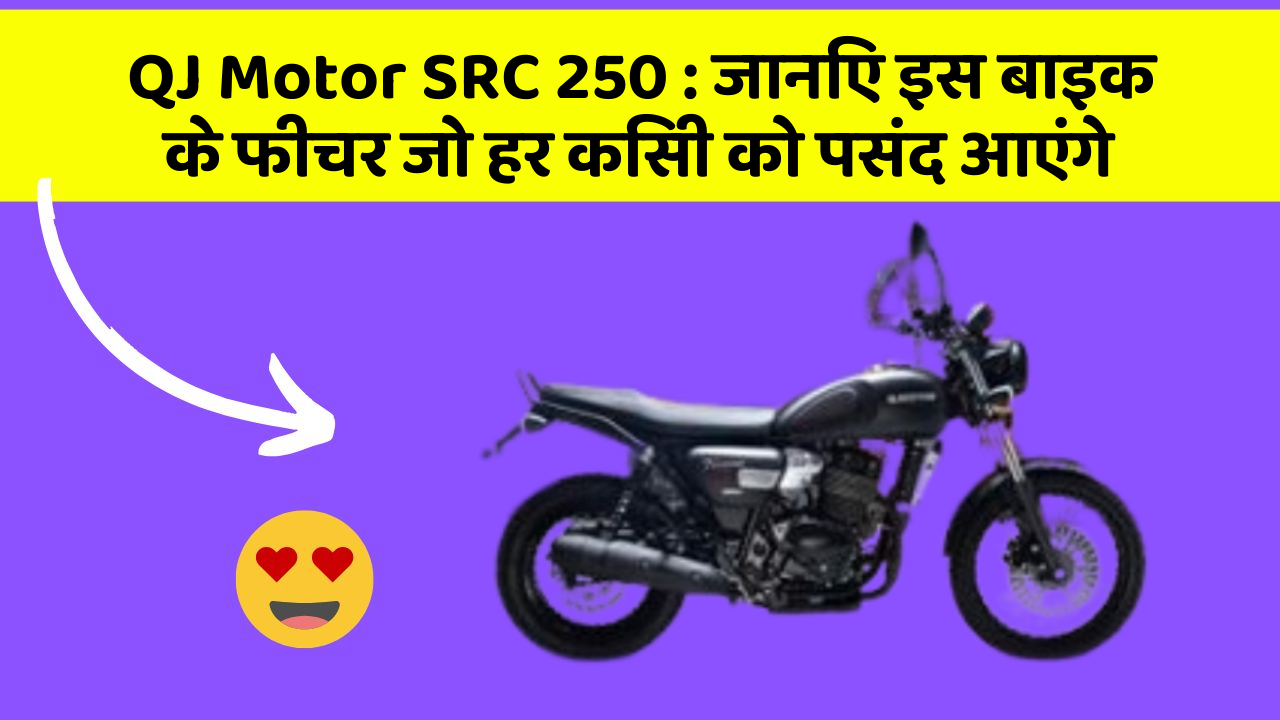 QJ Motor SRC 250: जानिए इस बाइक के फीचर जो हर किसी को पसंद आएंगे